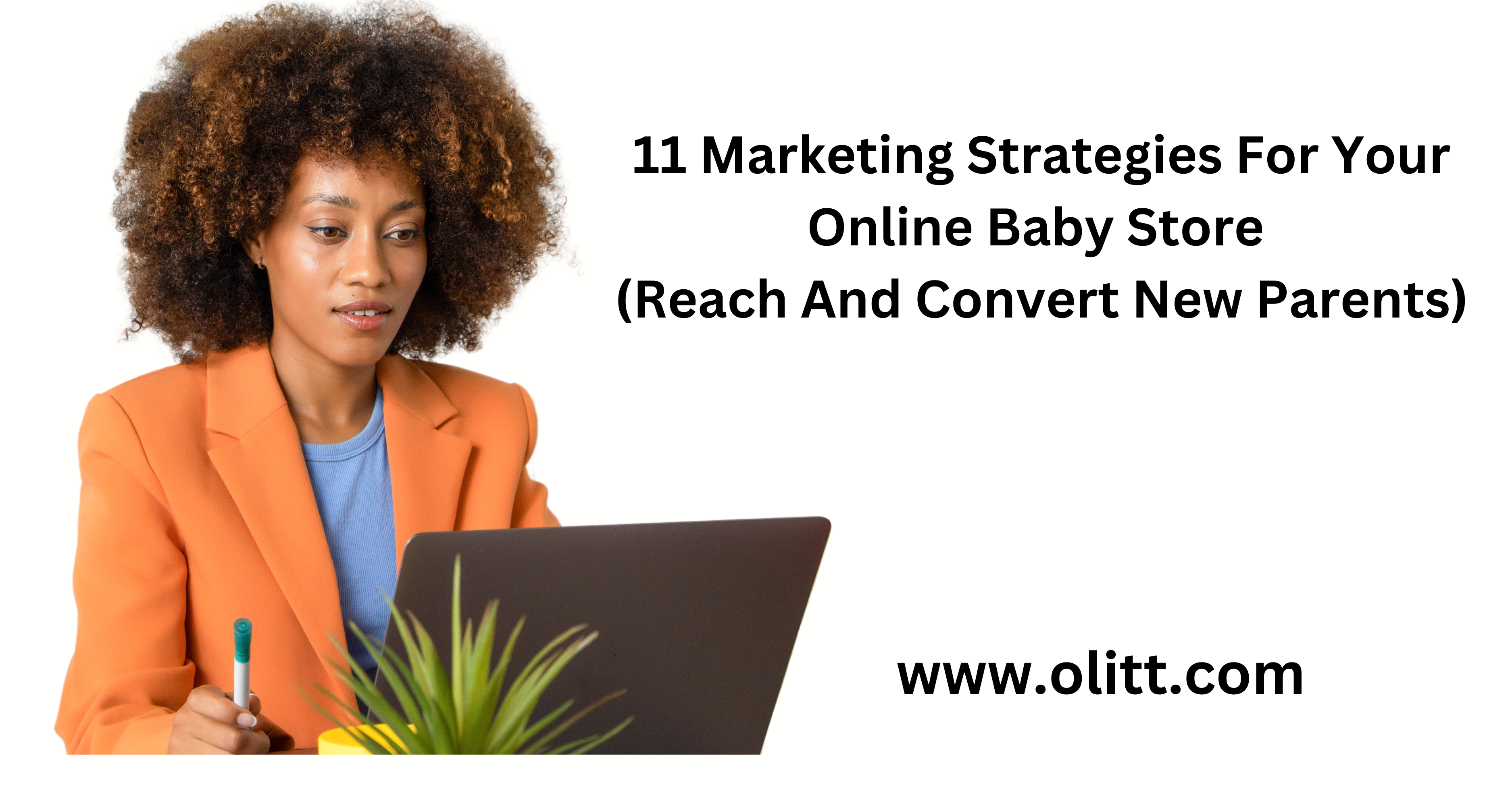 11 Marketing Strategies to Reach and Convert New Parents for Your Online Baby Store